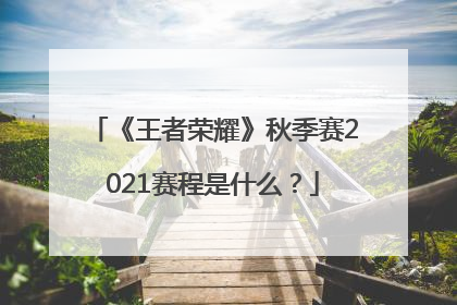 《王者荣耀》秋季赛2021赛程是什么？