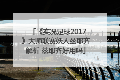 《实况足球2017》大师联赛妖人兹耶齐解析 兹耶齐好用吗