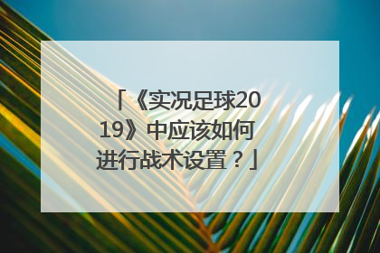 《实况足球2019》中应该如何进行战术设置？