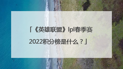 《英雄联盟》lpl春季赛2022积分榜是什么？