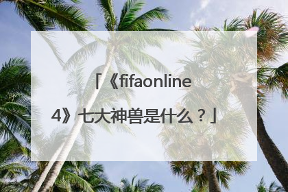 《fifaonline4》七大神兽是什么？