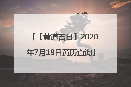 【黄道吉日】2020年7月18日黄历查询