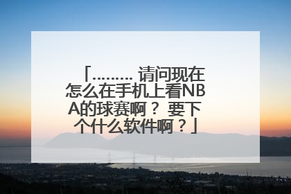 ……… 请问现在怎么在手机上看NBA的球赛啊？ 要下个什么软件啊？