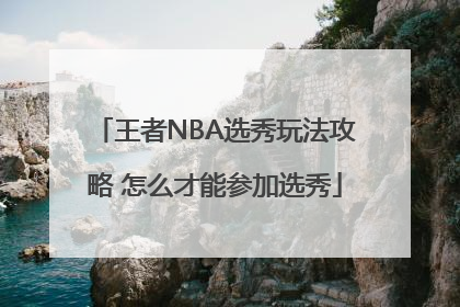 王者NBA选秀玩法攻略 怎么才能参加选秀