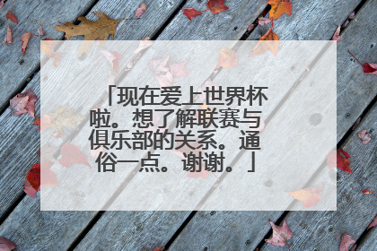 现在爱上世界杯啦。想了解联赛与俱乐部的关系。通俗一点。谢谢。