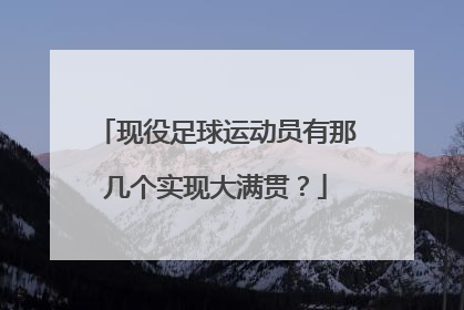 现役足球运动员有那几个实现大满贯？