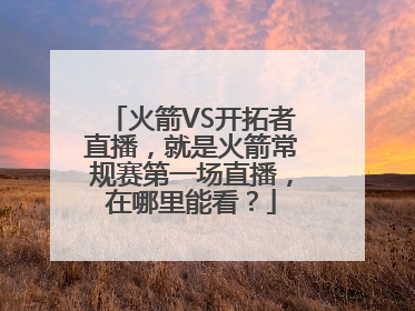 火箭VS开拓者直播，就是火箭常规赛第一场直播，在哪里能看？