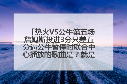 热火VS公牛第五场詹姆斯投进3分只差五分逼公牛暂停时联合中心播放的歌曲是？就是。。oh la。。