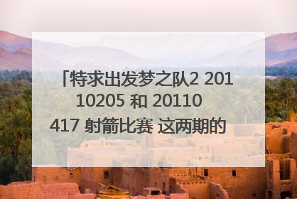 特求出发梦之队2 20110205 和 20110417 射箭比赛 这两期的中字视频 邮箱lsbigbang@163.com