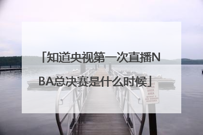 知道央视第一次直播NBA总决赛是什么时候