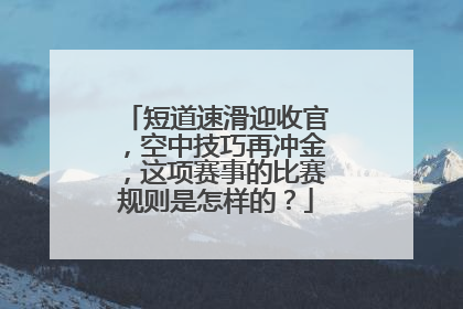 短道速滑迎收官，空中技巧再冲金，这项赛事的比赛规则是怎样的？