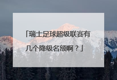 瑞士足球超级联赛有几个降级名额啊？