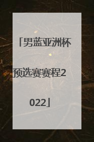 男蓝亚洲杯预选赛赛程2022