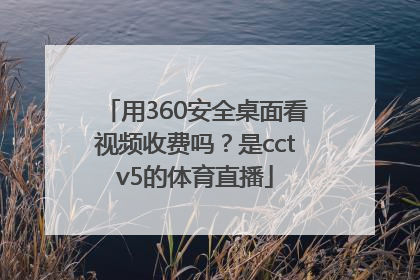 用360安全桌面看视频收费吗？是cctv5的体育直播