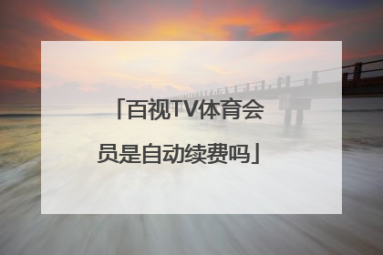 百视TV体育会员是自动续费吗