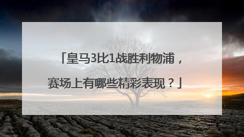 皇马3比1战胜利物浦，赛场上有哪些精彩表现？