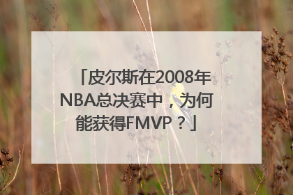 皮尔斯在2008年NBA总决赛中，为何能获得FMVP？