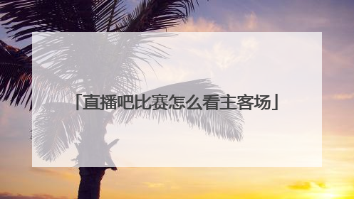 直播吧比赛怎么看主客场