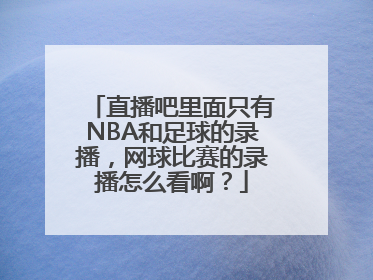 直播吧里面只有NBA和足球的录播，网球比赛的录播怎么看啊？