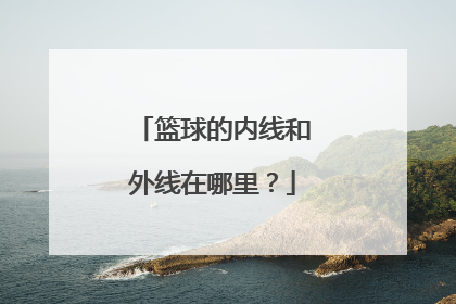 篮球的内线和外线在哪里？