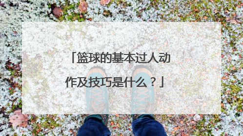 篮球的基本过人动作及技巧是什么？