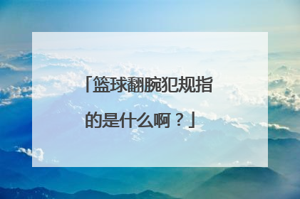 篮球翻腕犯规指的是什么啊？