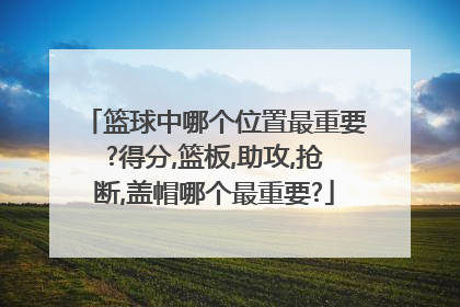 篮球中哪个位置最重要?得分,篮板,助攻,抢断,盖帽哪个最重要?