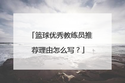 篮球优秀教练员推荐理由怎么写？