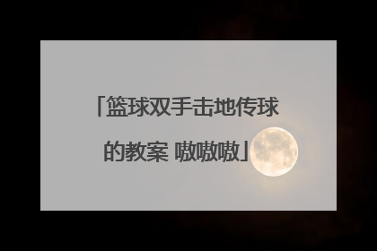 篮球双手击地传球的教案 嗷嗷嗷