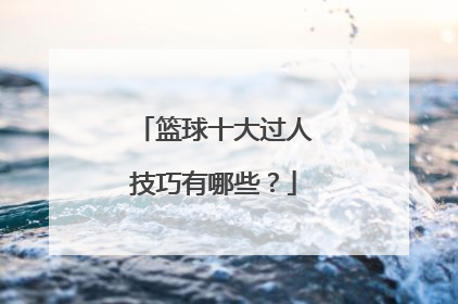 篮球十大过人技巧有哪些？