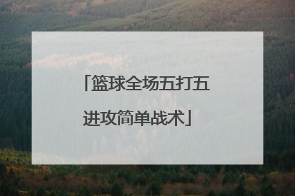 「篮球全场五打五进攻简单战术」篮球全场五打五进攻简单战术图解