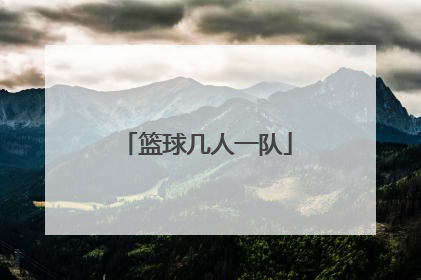 「篮球几人一队」篮球几人参与