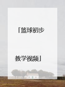 「篮球初步教学视频」篮球初步教学视频教程