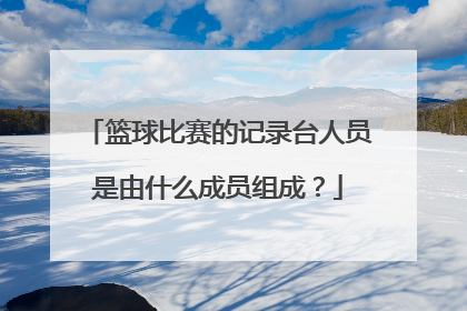 篮球比赛的记录台人员是由什么成员组成？