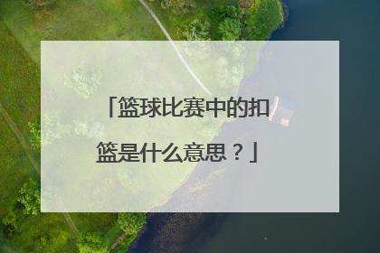 篮球比赛中的扣篮是什么意思？