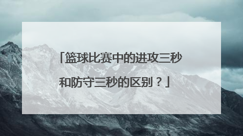 篮球比赛中的进攻三秒和防守三秒的区别？