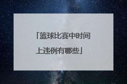 篮球比赛中时间上违例有哪些