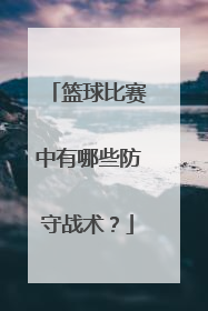 篮球比赛中有哪些防守战术？