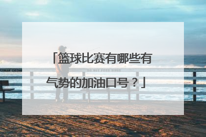 篮球比赛有哪些有气势的加油口号？