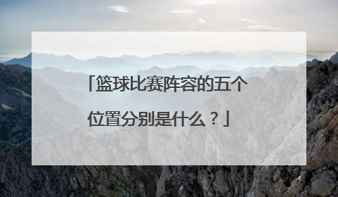 篮球比赛阵容的五个位置分别是什么？