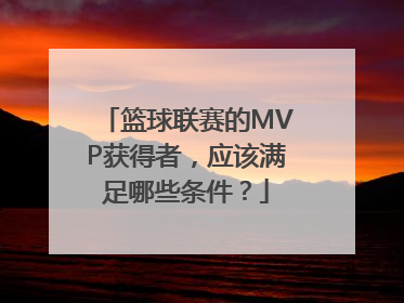 篮球联赛的MVP获得者，应该满足哪些条件？