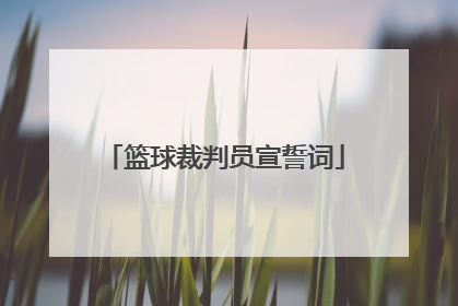 「篮球裁判员宣誓词」篮球裁判员宣誓词简短30字