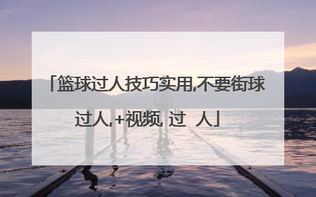 篮球过人技巧实用,不要街球过人,+视频, 过  人