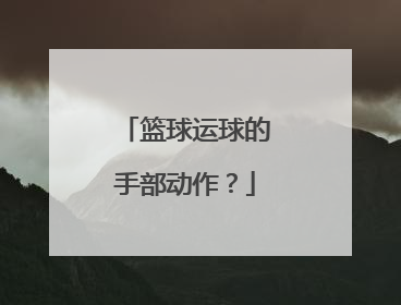 篮球运球的手部动作？