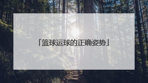 「篮球运球的正确姿势」篮球运球手的正确姿势