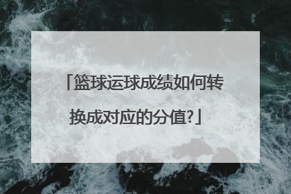 篮球运球成绩如何转换成对应的分值?