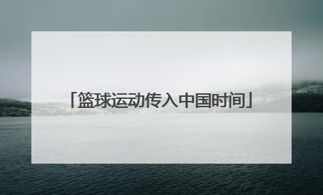 「篮球运动传入中国时间」篮球运动最早传入的亚洲国家