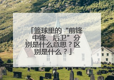 篮球里的“前锋、中锋、后卫”分别是什么意思？区别是什么？