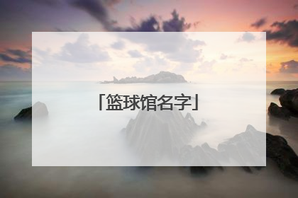 「篮球馆名字」篮球馆名字大全霸气