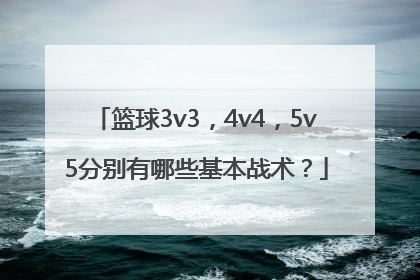 篮球3v3，4v4，5v5分别有哪些基本战术？